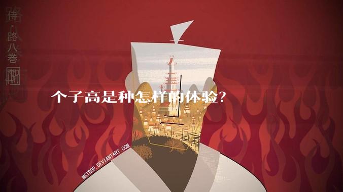 个子高是种怎样的体验？
