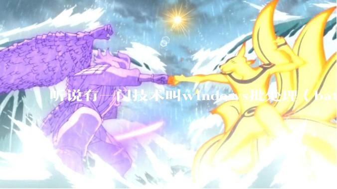 听说有一门技术叫windows批处理（bat），请问它有什么现实用途？