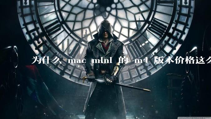 为什么 mac mini 的 m4 版本价格这么低呢？