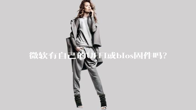 微软有自己的UEFI或bios固件吗？