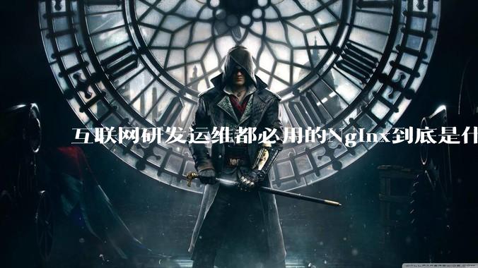 互联网研发运维都必用的Nginx到底是什么呢？