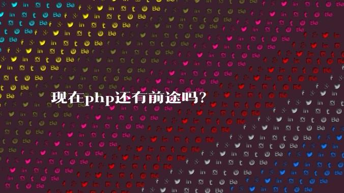现在php还有前途吗？