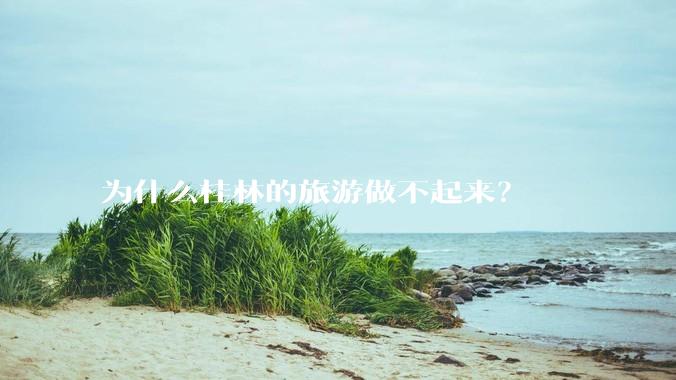 为什么桂林的旅游做不起来？