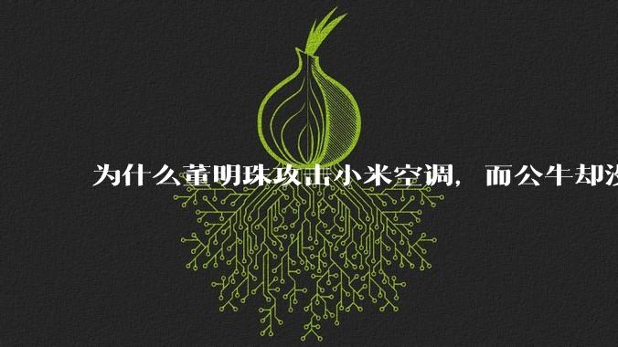 为什么董明珠攻击小米空调，而公牛却没有攻击小米插座？