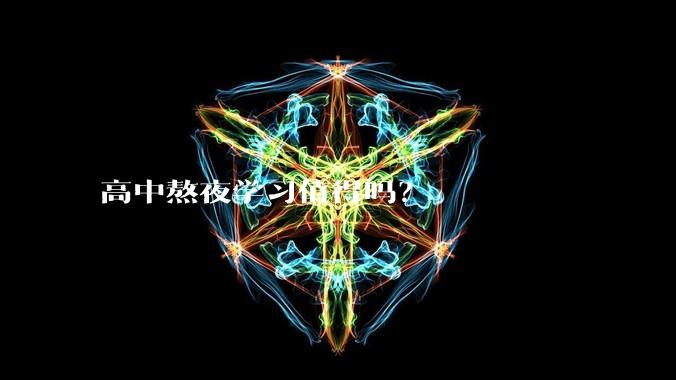 高中熬夜学习值得吗？