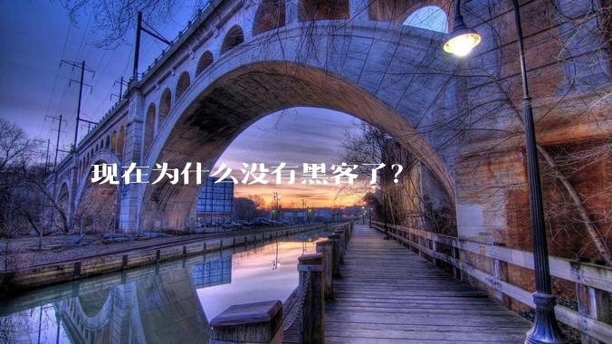 现在为什么没有黑客了？