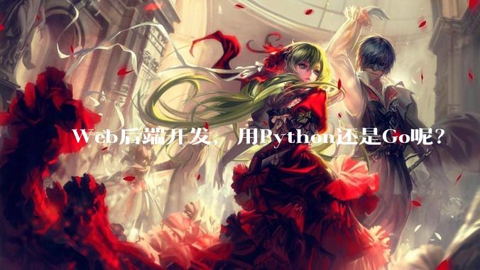 Web后端开发，用Python还是Go呢？
