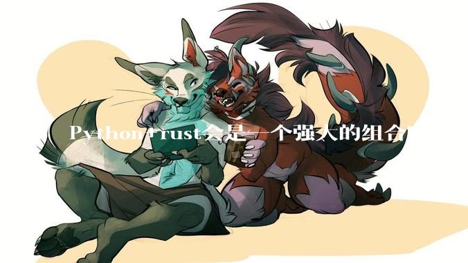 Python+rust会是一个强大的组合吗？