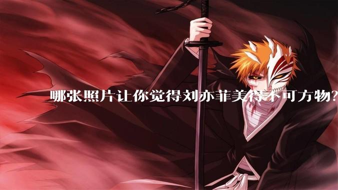 哪张照片让你觉得刘亦菲美得不可方物？