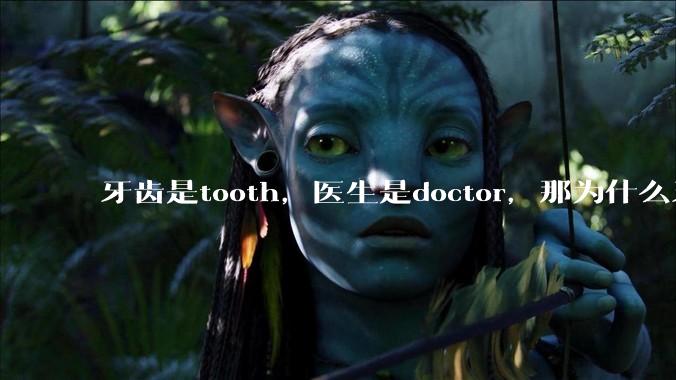牙齿是tooth，医生是doctor，那为什么牙医不是tooth doctor，而是dentist ?