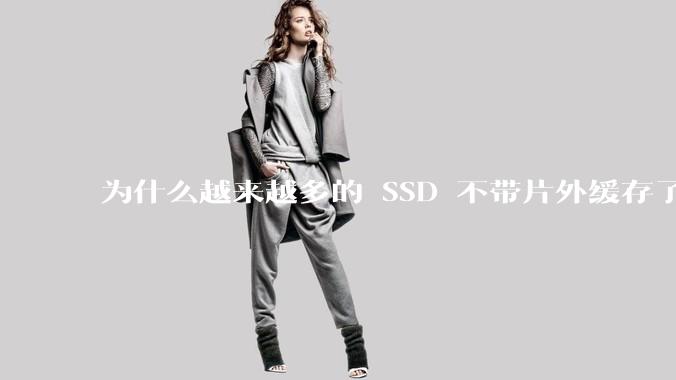 为什么越来越多的 SSD 不带片外缓存了？